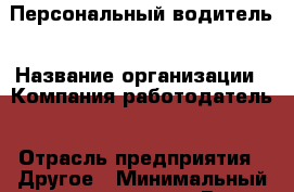 Персональный водитель › Название организации ­ Компания-работодатель › Отрасль предприятия ­ Другое › Минимальный оклад ­ 55 000 - Все города Работа » Вакансии   . Мурманская обл.,Оленегорск г.
